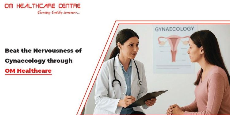 Beat the Nervousness of Gynaecology through OM Healthcare