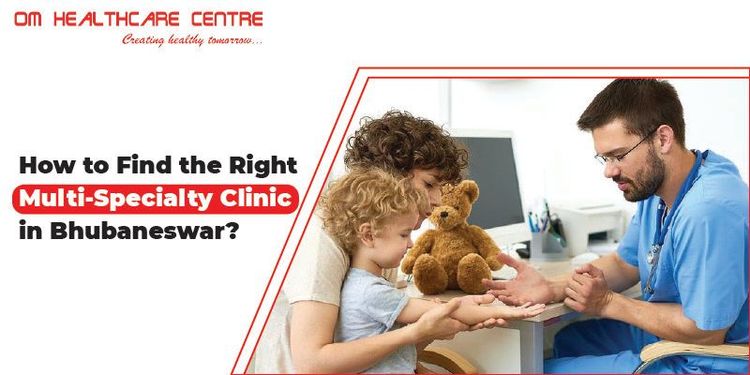 How to Find the Right Multi-Specialty Clinic in Bhubaneswar?